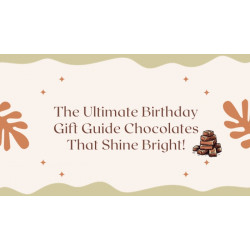 The Ultimate Birthday Gift Guide: Chocolates That Shine Bright!